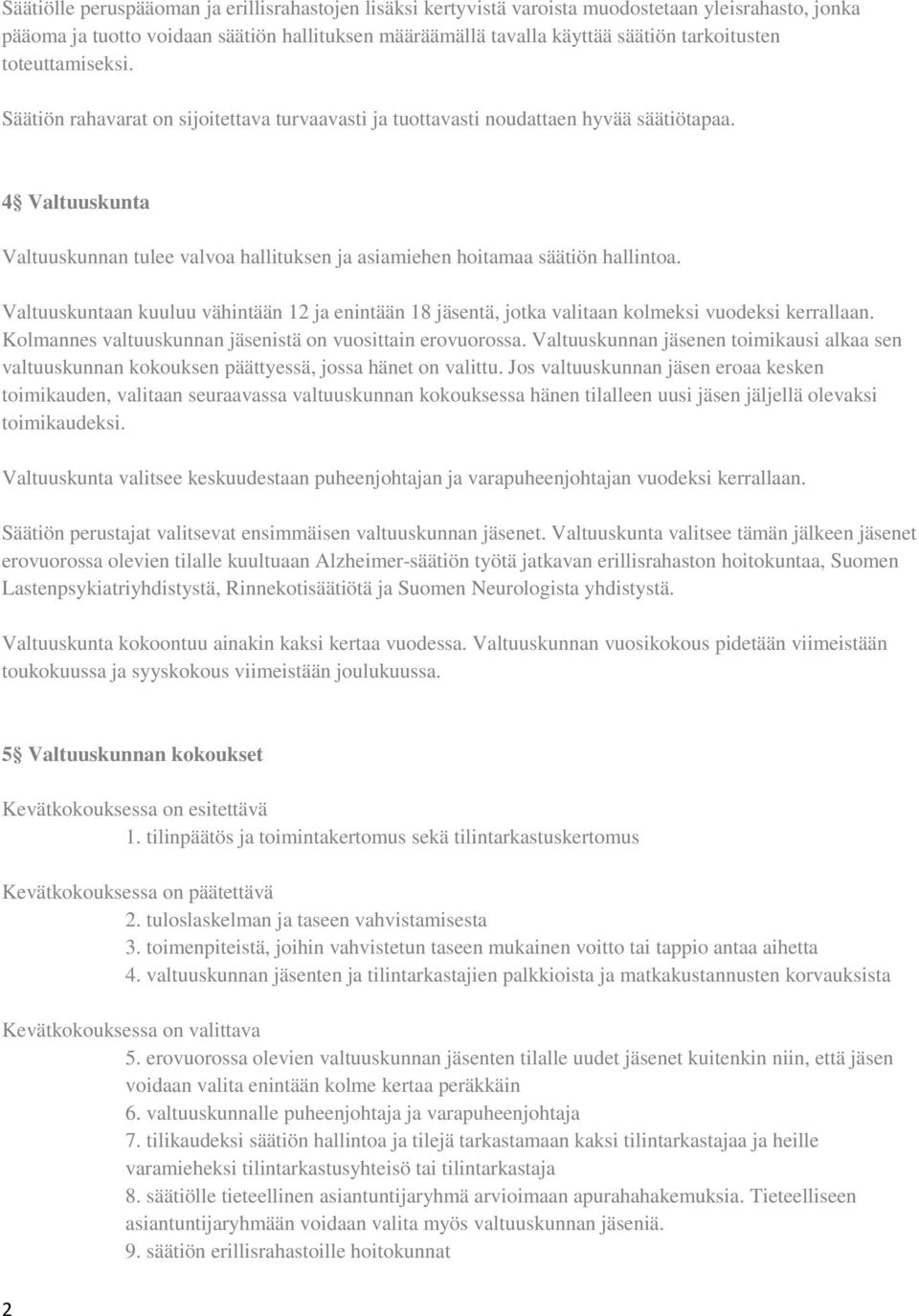 4 Valtuuskunta Valtuuskunnan tulee valvoa hallituksen ja asiamiehen hoitamaa säätiön hallintoa. Valtuuskuntaan kuuluu vähintään 12 ja enintään 18 jäsentä, jotka valitaan kolmeksi vuodeksi kerrallaan.