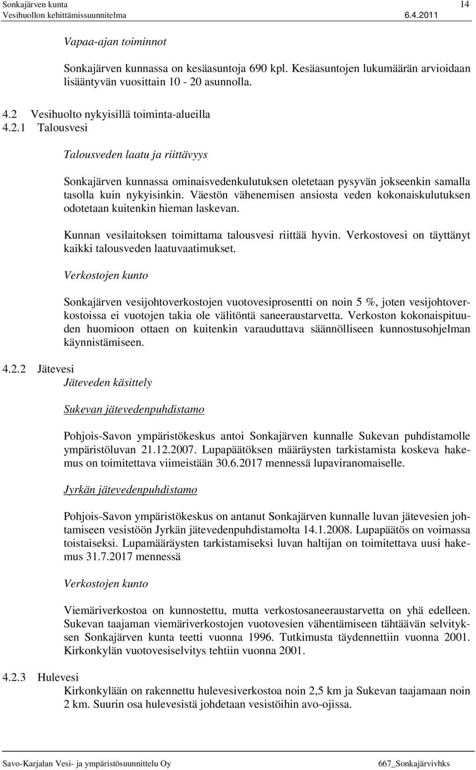 Väestön vähenemisen ansiosta veden kokonaiskulutuksen odotetaan kuitenkin hieman laskevan. Kunnan vesilaitoksen toimittama talousvesi riittää hyvin.