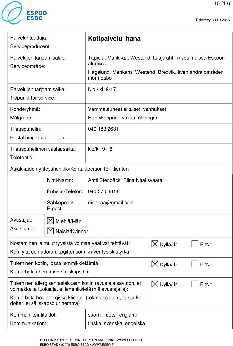 9-17 Vammautuneet aikuiset, vanhukset Handikappade vuxna, åldringar 040 183 2631 klo/kl.