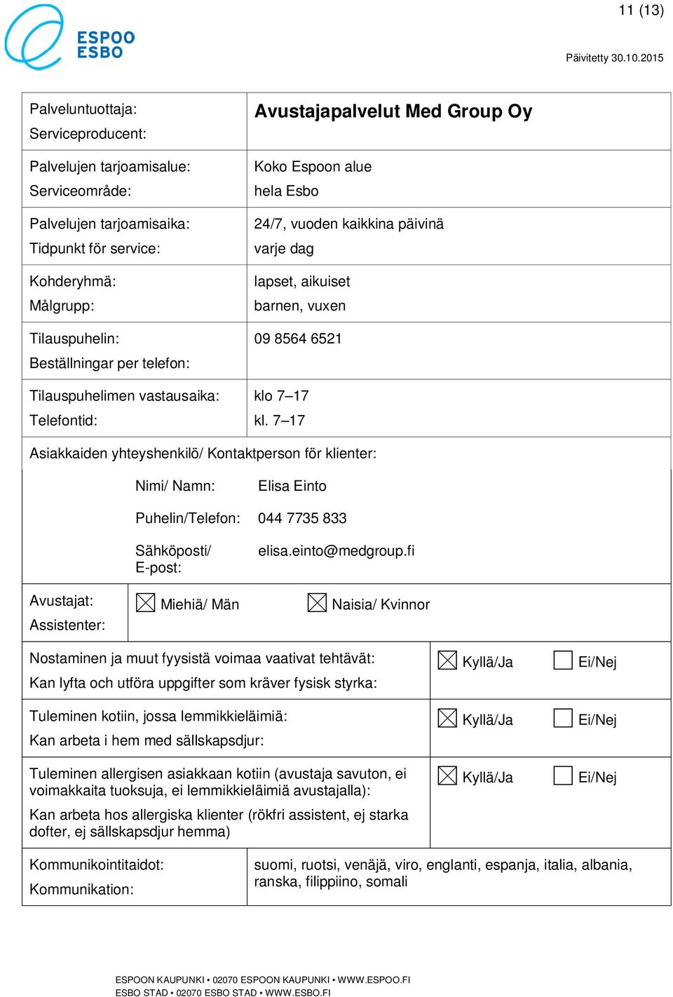 7 17 Asiakkaiden yhteyshenkilö/ Kontaktperson för klienter: Nimi/ Namn: Elisa Einto Puhelin/Telefon: 044