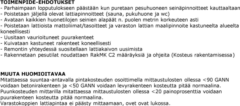 puolen metrin korkeuteen asti - Poistetaan lattioista mattoliimat/tasoitteet ja varaston lattian maalipinnoite kastuneelta alueelta koneellisesti - Uusitaan vaurioituneet puurakenteet - Kuivataan