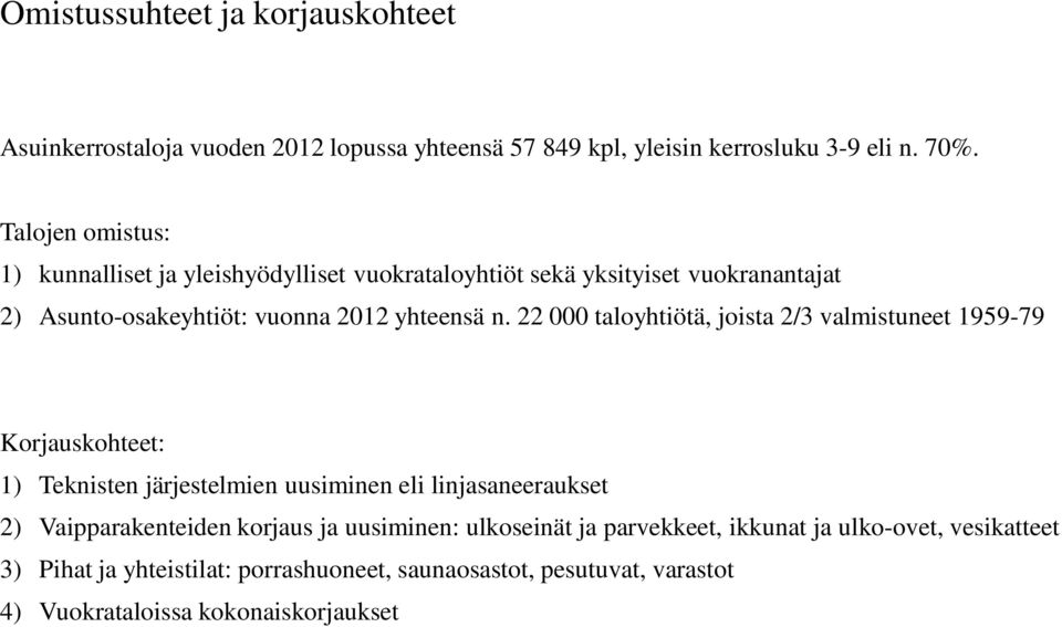 n. 22 000 taloyhtiötä, joista 2/3 valmistuneet 1959-79 Korjauskohteet: 1) Teknisten järjestelmien uusiminen eli linjasaneeraukset 2) Vaipparakenteiden