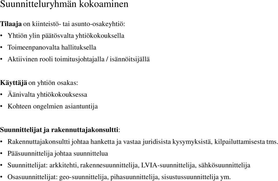 rakennuttajakonsultti: Rakennuttajakonsultti johtaa hanketta ja vastaa juridisista kysymyksistä, kilpailuttamisesta tms.