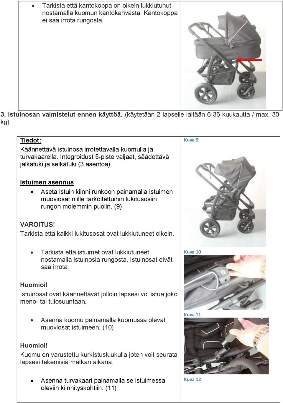 Integroidust 5-piste valjaat, säädettävä jalkatuki ja selkätuki (3 asentoa) Kuva 9 Istuimen asennus Aseta istuin kiinni runkoon painamalla istuimen muoviosat niille tarkoitettuihin lukitusosiin