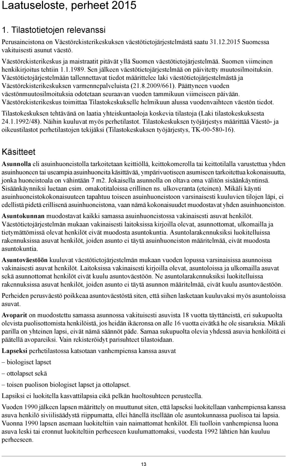 Väestötietojärjestelmään tallennettavat tiedot määrittelee laki väestötietojärjestelmästä ja Väestörekisterikeskuksen varmennepalveluista (21.8.2009/661).