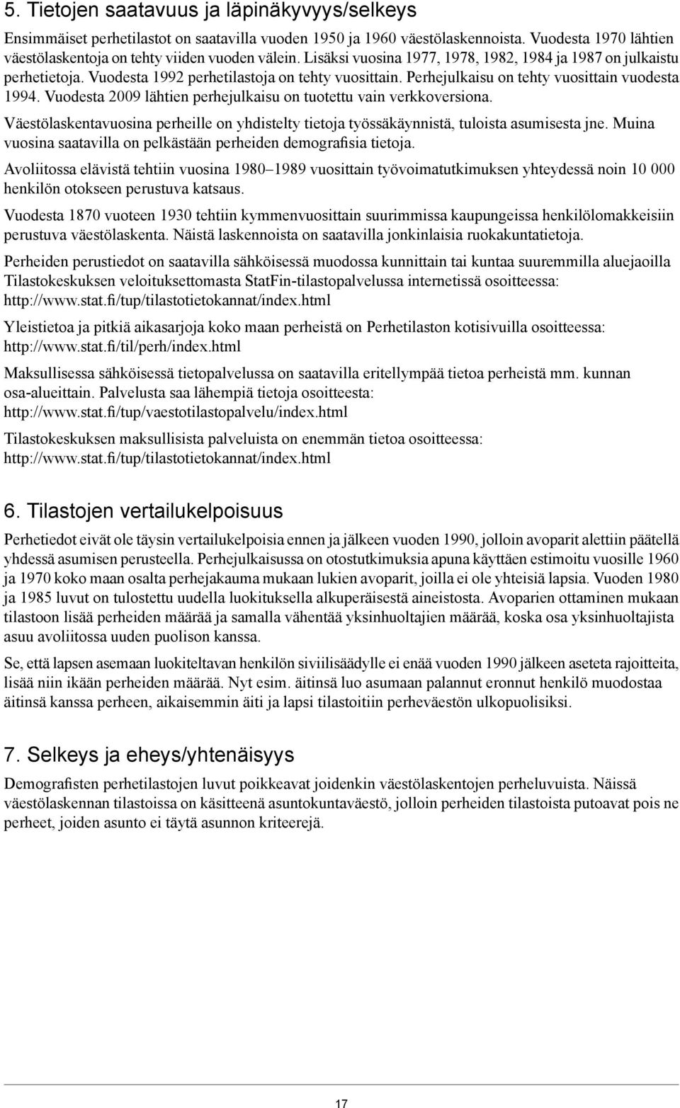 Vuodesta 2009 lähtien perhejulkaisu on tuotettu vain verkkoversiona. Väestölaskentavuosina perheille on yhdistelty tietoja työssäkäynnistä, tuloista asumisesta jne.