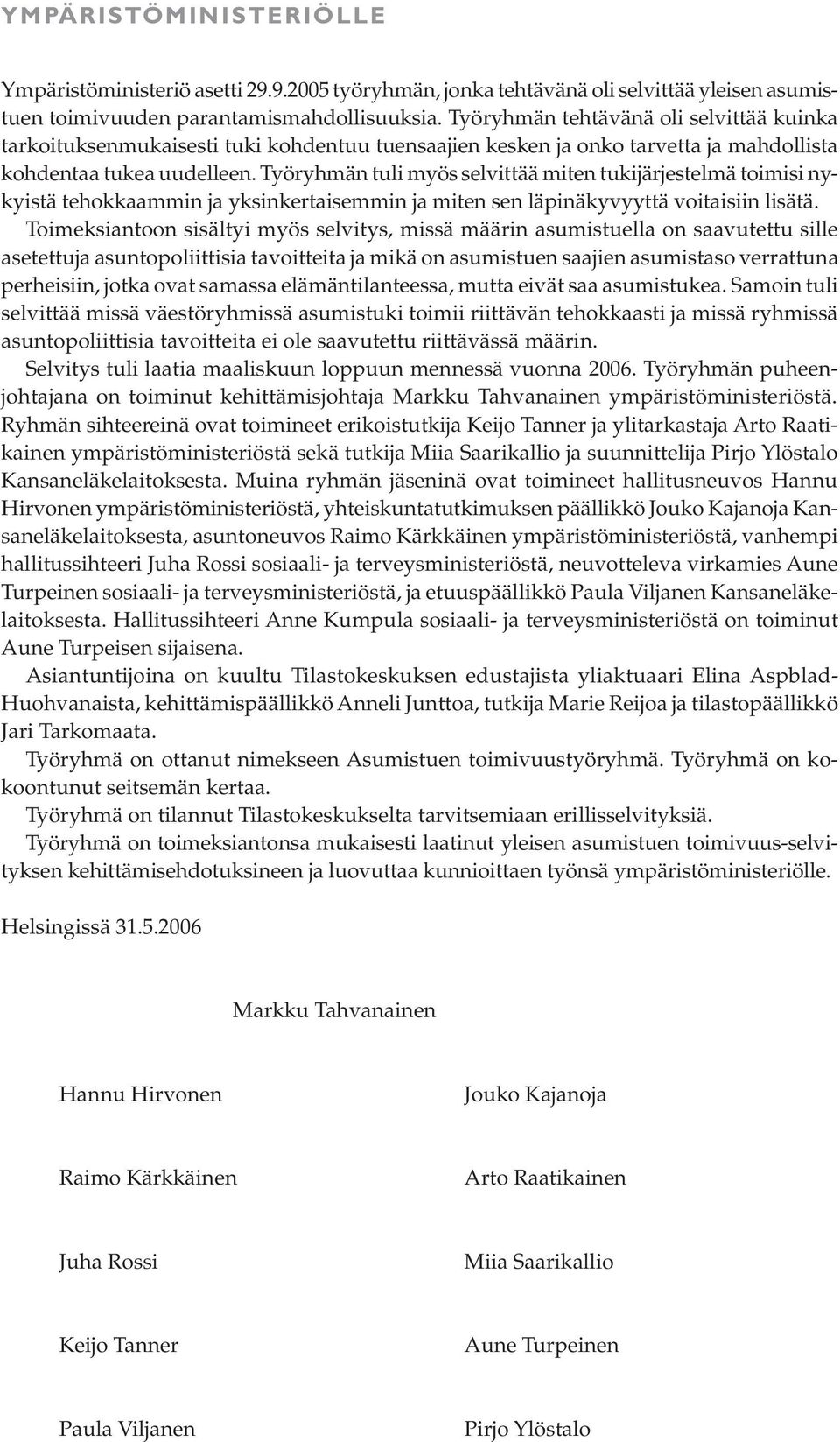 Työryhmän tuli myös selvittää miten tukijärjestelmä toimisi nykyistä tehokkaammin ja yksinkertaisemmin ja miten sen läpinäkyvyyttä voitaisiin lisätä.