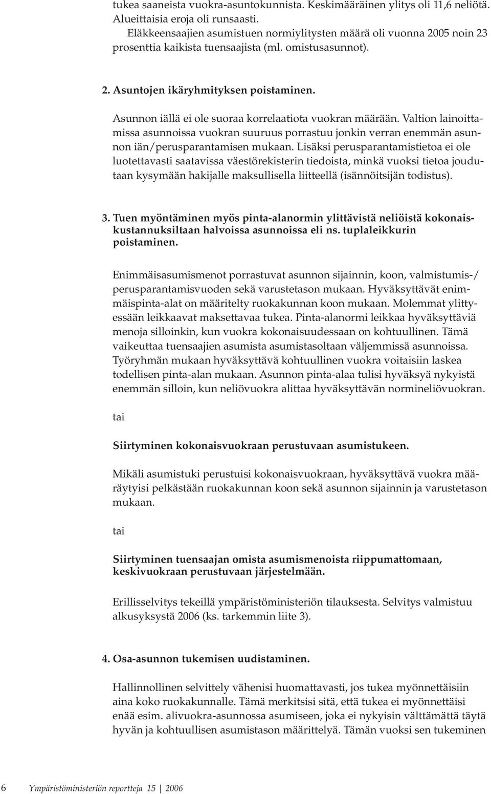 Asunnon iällä ei ole suoraa korrelaatiota vuokran määrään. Valtion lainoittamissa asunnoissa vuokran suuruus porrastuu jonkin verran enemmän asunnon iän/perusparantamisen mukaan.