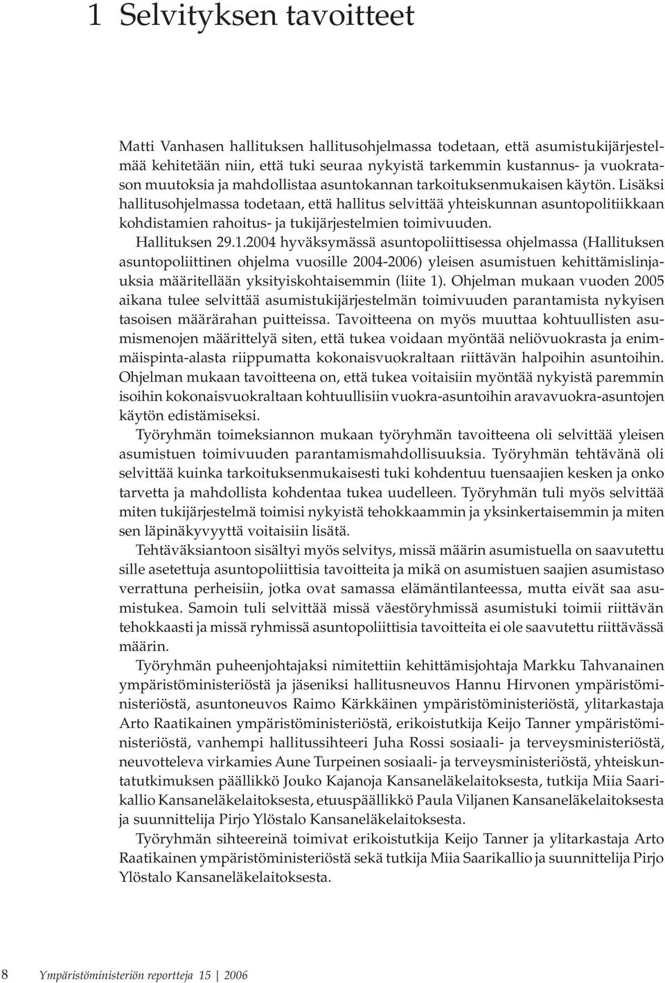 Lisäksi hallitusohjelmassa todetaan, että hallitus selvittää yhteiskunnan asuntopolitiikkaan kohdistamien rahoitus- ja tukijärjestelmien toimivuuden. Hallituksen 29.1.