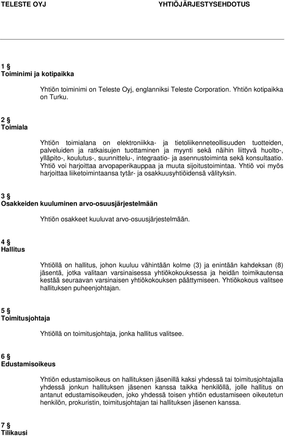 suunnittelu-, integraatio- ja asennustoiminta sekä konsultaatio. Yhtiö voi harjoittaa arvopaperikauppaa ja muuta sijoitustoimintaa.