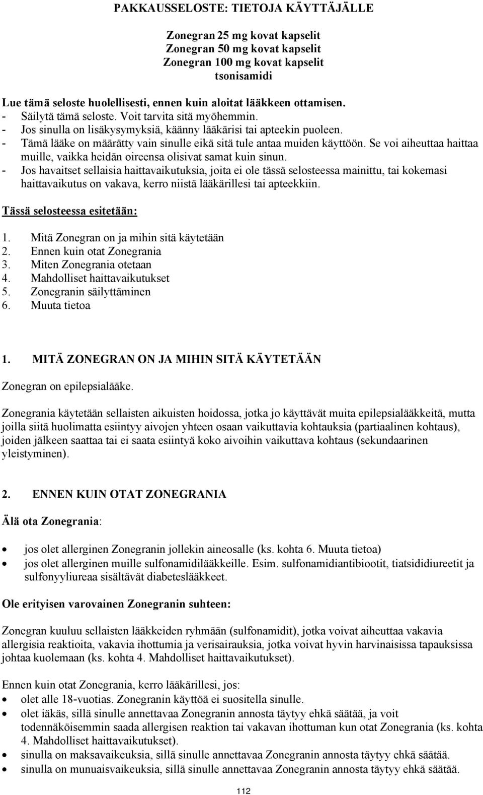 - Tämä lääke on määrätty vain sinulle eikä sitä tule antaa muiden käyttöön. Se voi aiheuttaa haittaa muille, vaikka heidän oireensa olisivat samat kuin sinun.