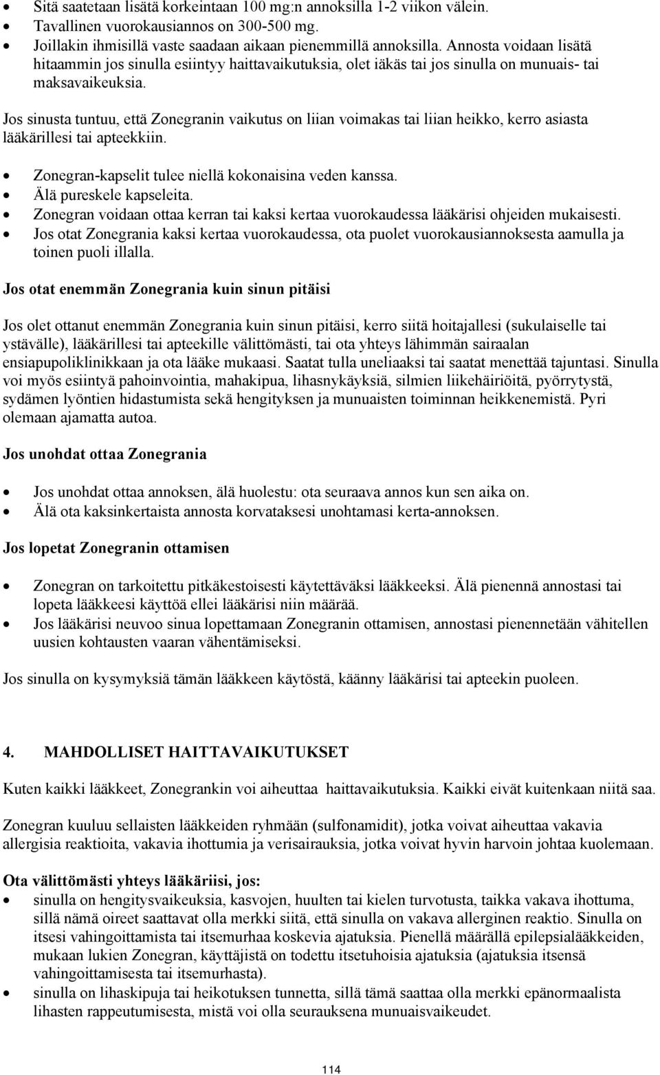 Jos sinusta tuntuu, että Zonegranin vaikutus on liian voimakas tai liian heikko, kerro asiasta lääkärillesi tai apteekkiin. Zonegran-kapselit tulee niellä kokonaisina veden kanssa.