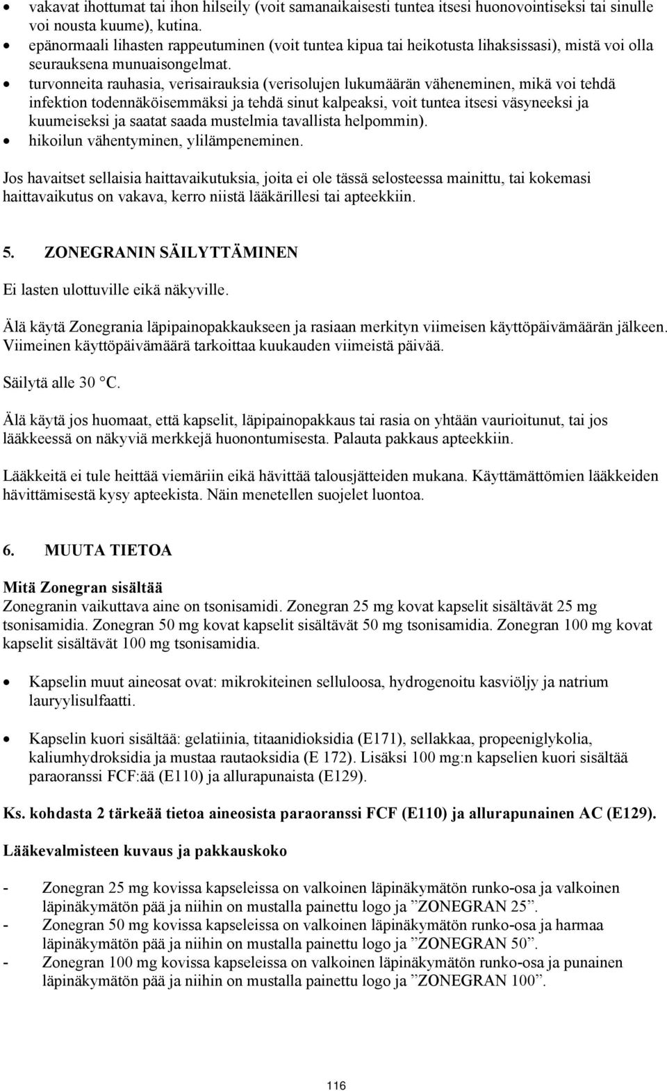 turvonneita rauhasia, verisairauksia (verisolujen lukumäärän väheneminen, mikä voi tehdä infektion todennäköisemmäksi ja tehdä sinut kalpeaksi, voit tuntea itsesi väsyneeksi ja kuumeiseksi ja saatat