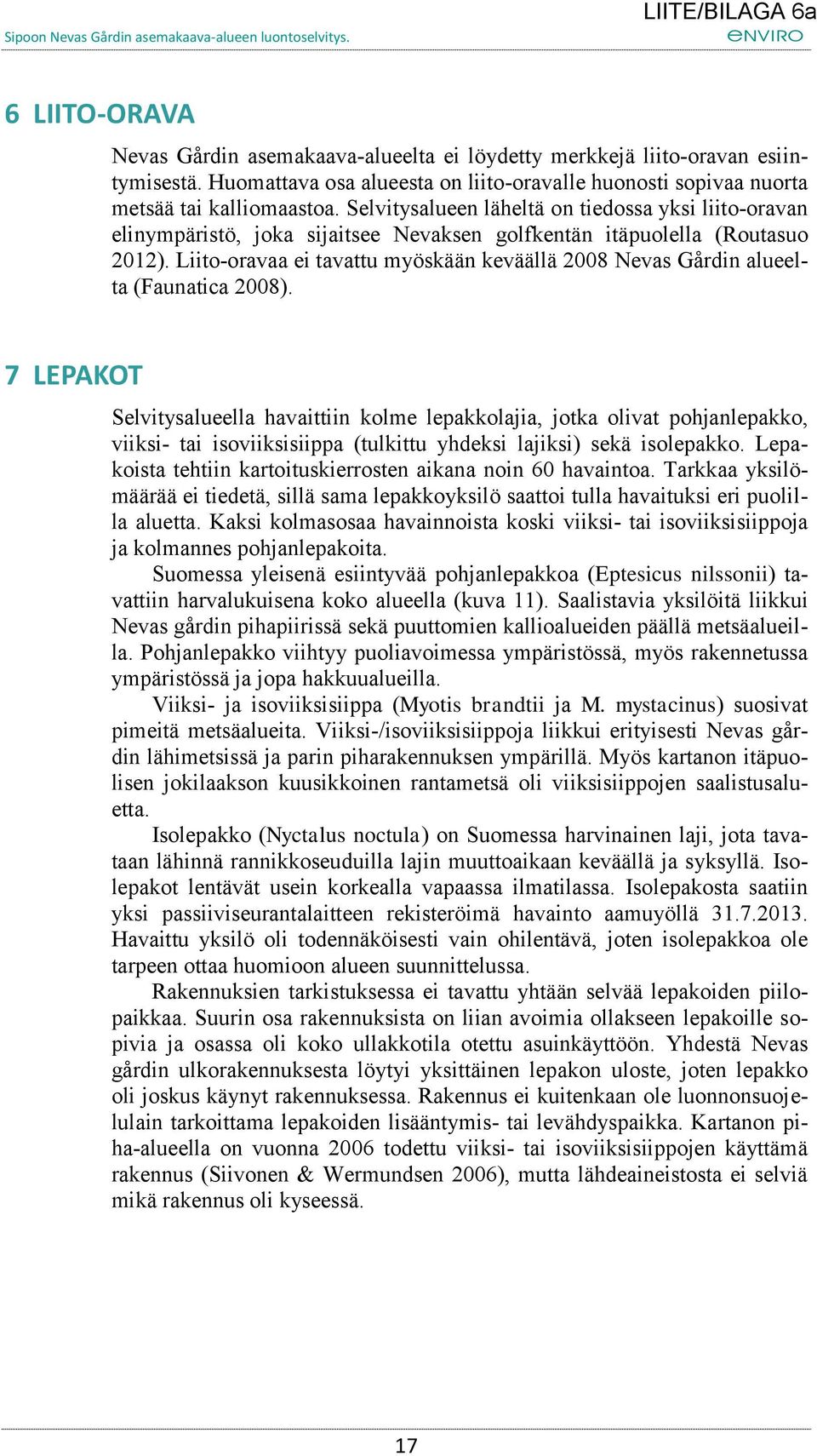 Liito-oravaa ei tavattu myöskään keväällä 2008 Nevas Gårdin alueelta (Faunatica 2008).