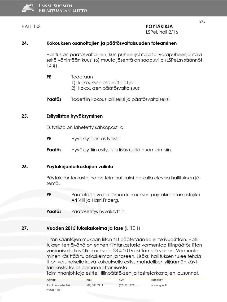 Todetaan 1) kokouksen osanottajat ja 2) kokouksen päätösvaltaisuus Todettiin kokous lailliseksi ja päätösvaltaiseksi. 25. Esityslistan hyväksyminen Esityslista on lähetetty sähköpostilla.