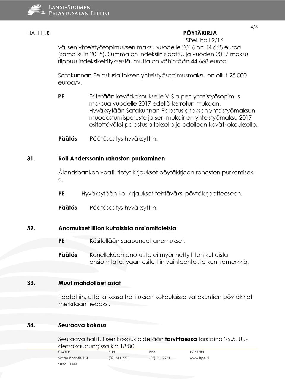 Hyväksytään Satakunnan Pelastuslaitoksen yhteistyömaksun muodostumisperuste ja sen mukainen yhteistyömaksu 2017 esitettäväksi pelastuslaitokselle ja edelleen kevätkokoukselle. esitys hyväksyttiin. 31.