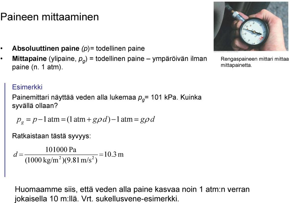 Esimerkki Painemittari näyttää veden alla lukemaa p g = 101 kpa. Kuinka syvällä ollaan?