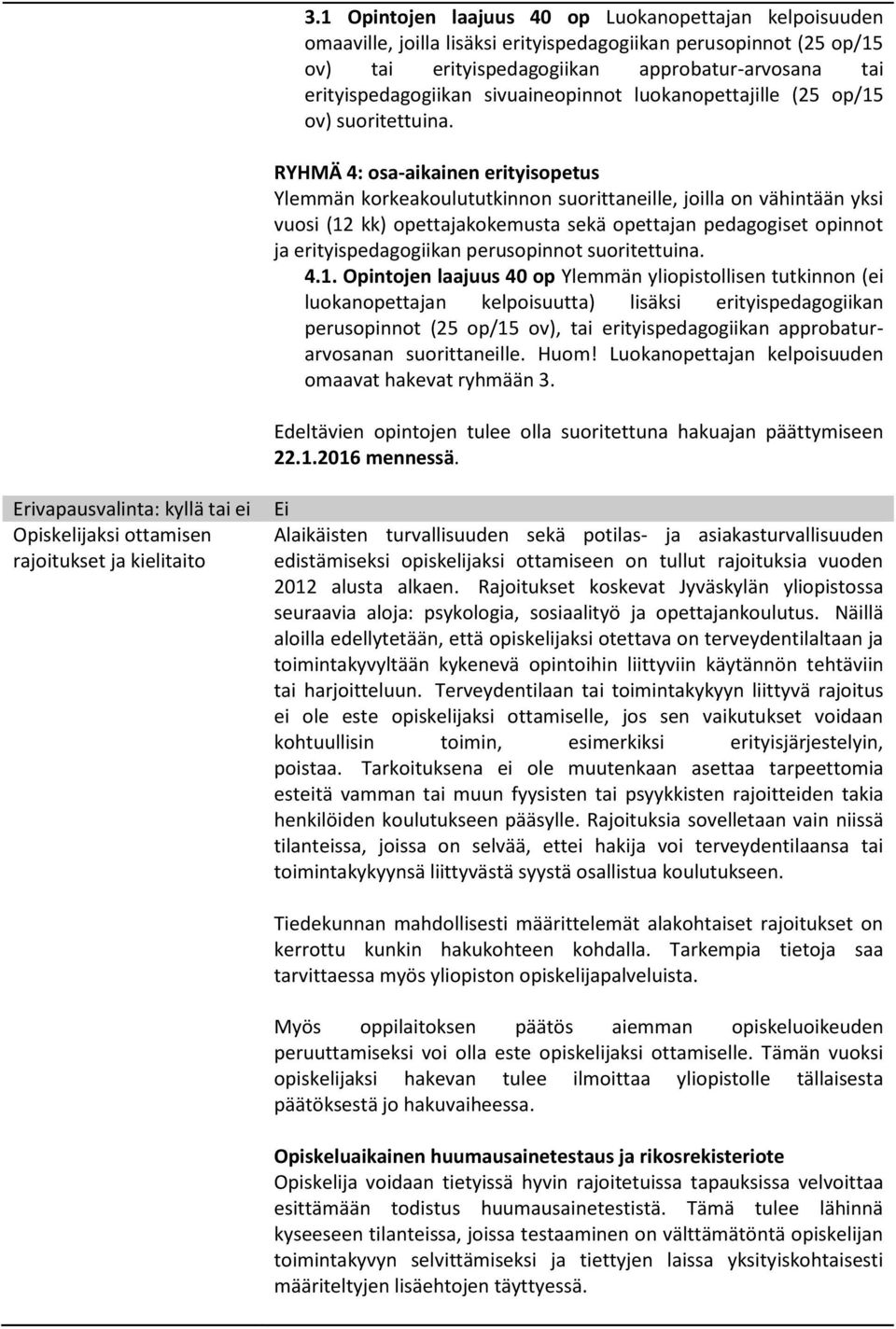 RYHMÄ 4: osa-aikainen erityisopetus Ylemmän korkeakoulututkinnon suorittaneille, joilla on vähintään yksi vuosi (12 kk) opettajakokemusta sekä opettajan pedagogiset opinnot ja erityispedagogiikan