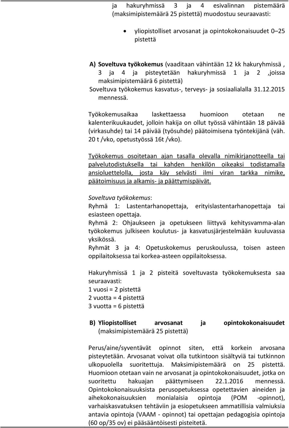 Työkokemusaikaa laskettaessa huomioon otetaan ne kalenterikuukaudet, jolloin hakija on ollut työssä vähintään 18 päivää (virkasuhde) tai 14 päivää (työsuhde) päätoimisena työntekijänä (väh.