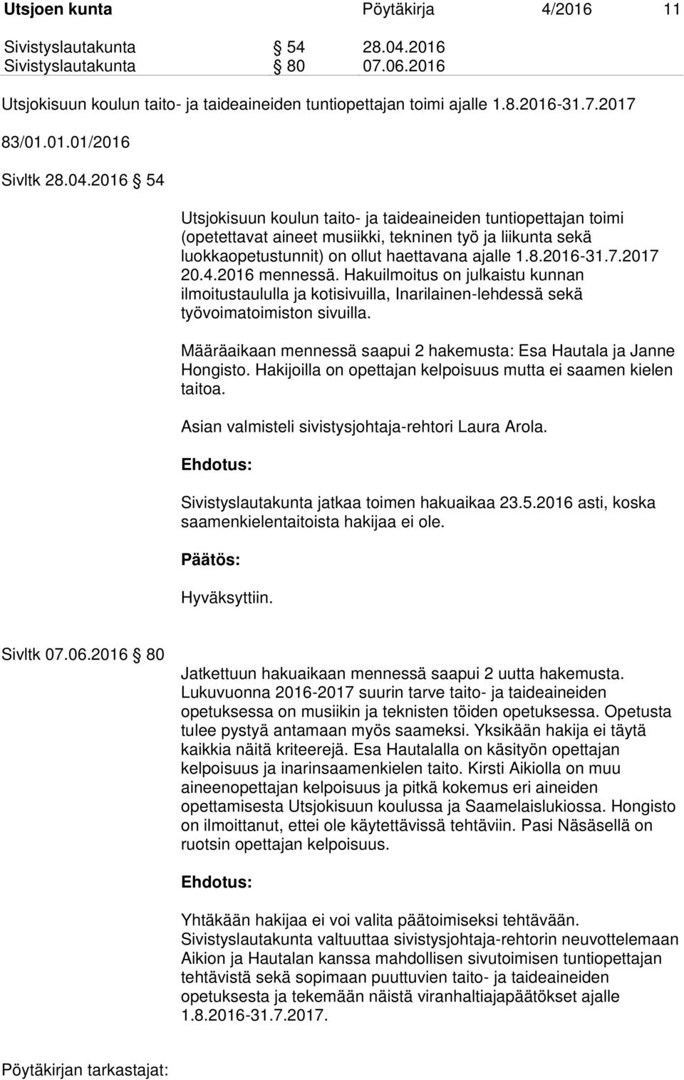 2017 20.4.2016 mennessä. Hakuilmoitus on julkaistu kunnan ilmoitustaululla ja kotisivuilla, Inarilainen-lehdessä sekä työvoimatoimiston sivuilla.