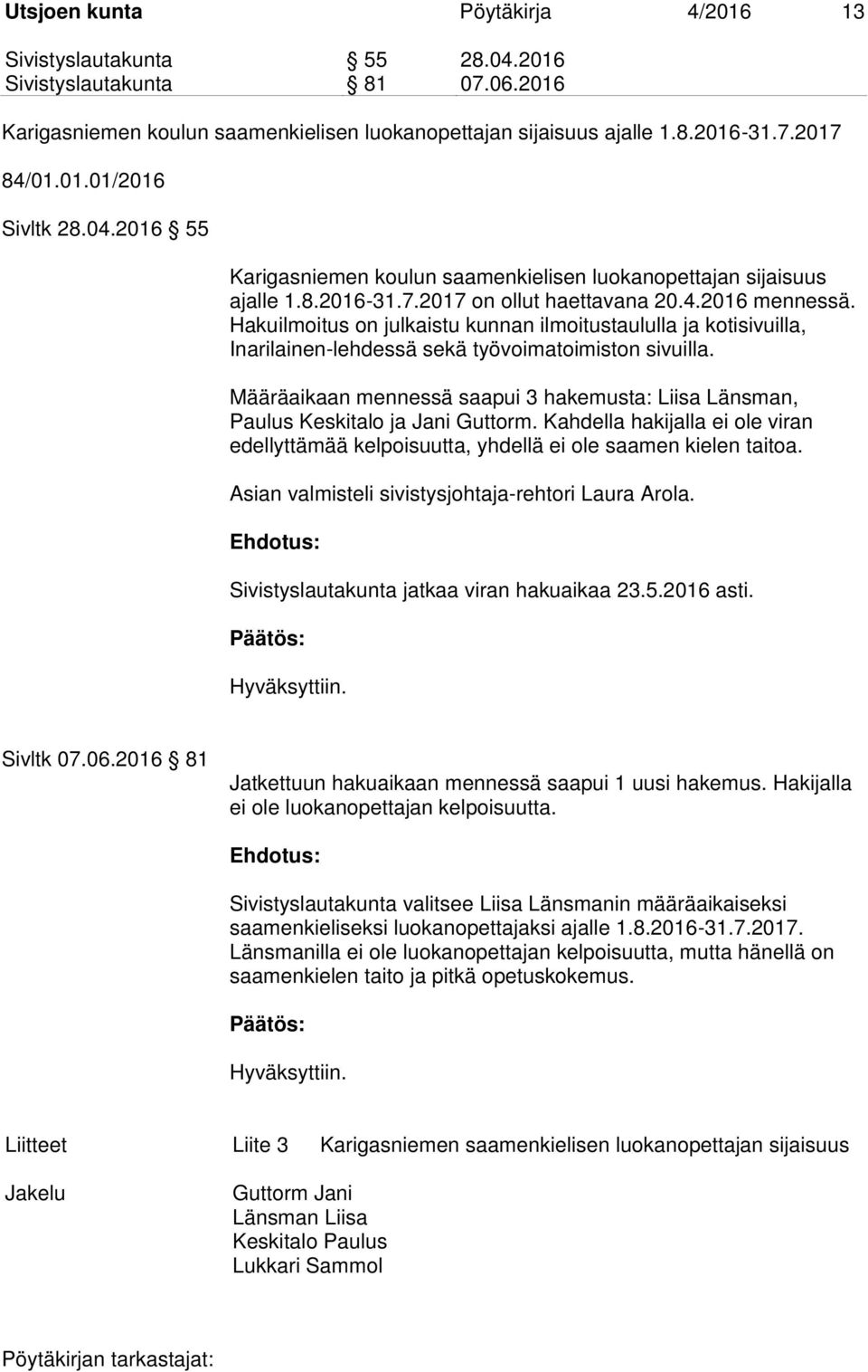 Hakuilmoitus on julkaistu kunnan ilmoitustaululla ja kotisivuilla, Inarilainen-lehdessä sekä työvoimatoimiston sivuilla.