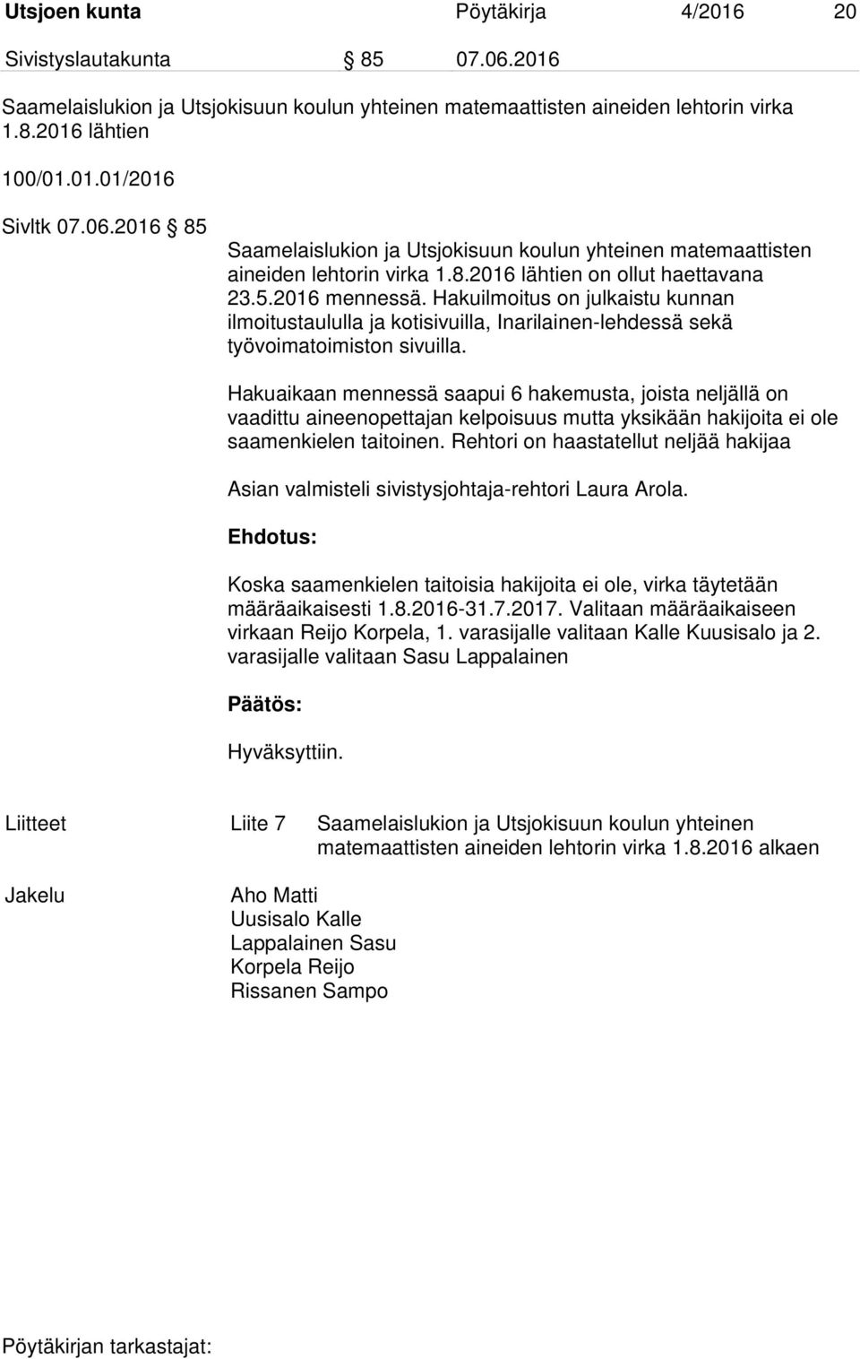 Hakuilmoitus on julkaistu kunnan ilmoitustaululla ja kotisivuilla, Inarilainen-lehdessä sekä työvoimatoimiston sivuilla.