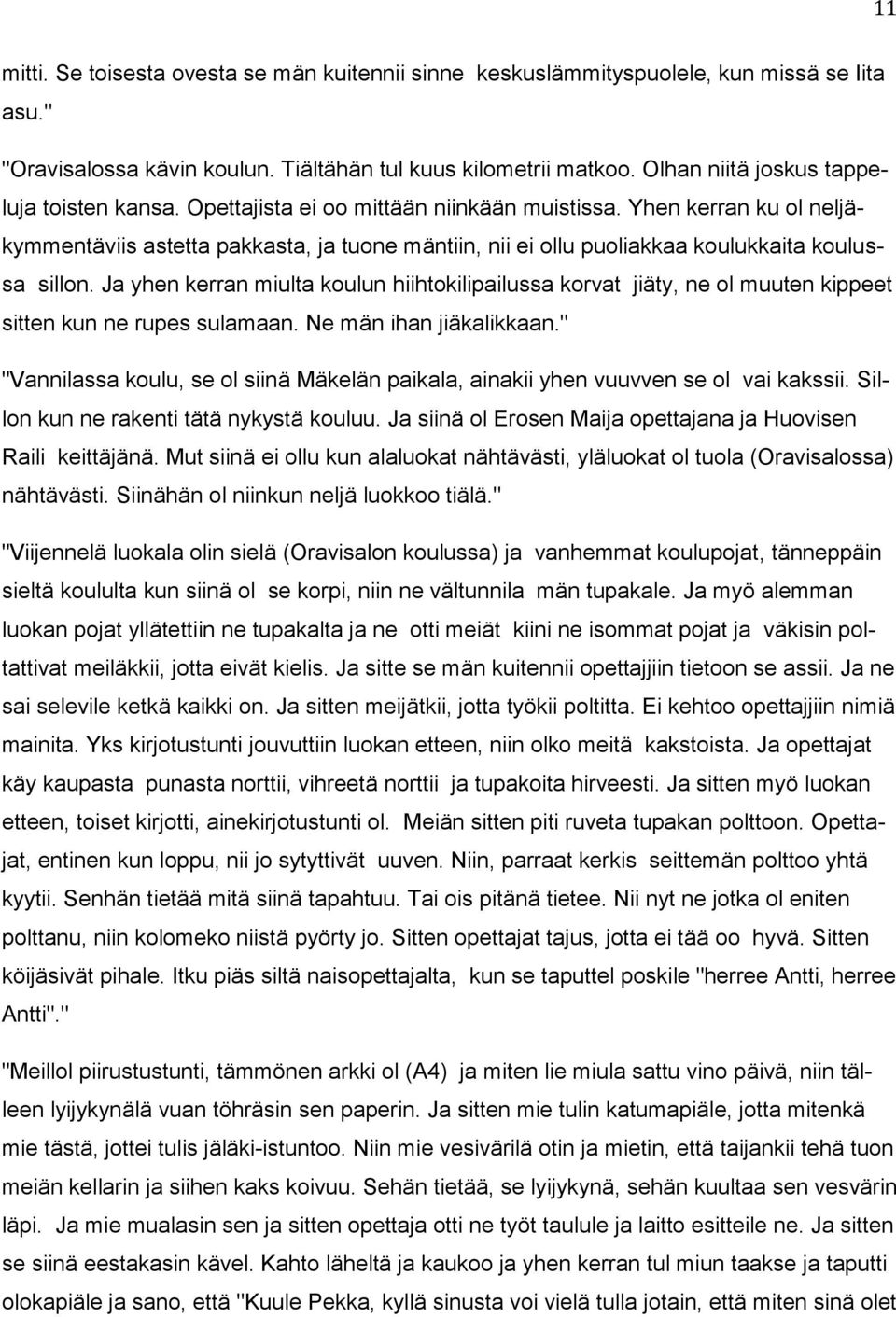 Yhen kerran ku ol neljäkymmentäviis astetta pakkasta, ja tuone mäntiin, nii ei ollu puoliakkaa koulukkaita koulussa sillon.