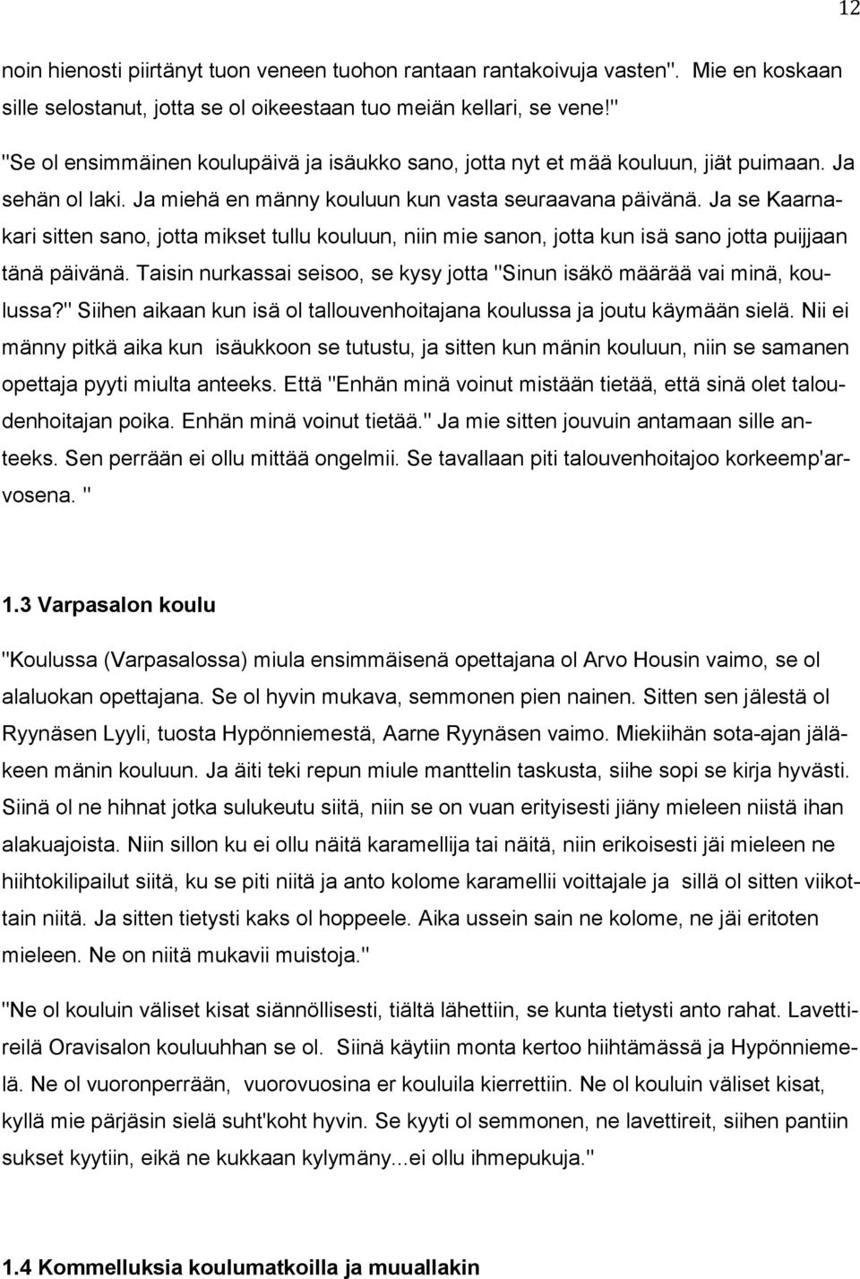 Ja se Kaarnakari sitten sano, jotta mikset tullu kouluun, niin mie sanon, jotta kun isä sano jotta puijjaan tänä päivänä. Taisin nurkassai seisoo, se kysy jotta "Sinun isäkö määrää vai minä, koulussa?