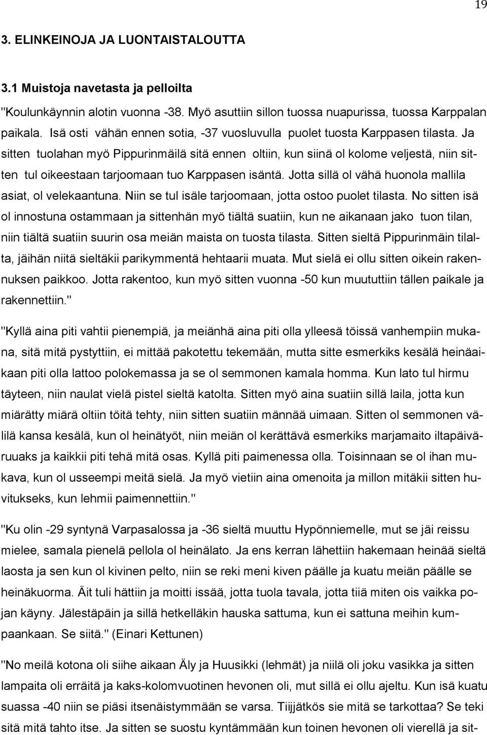 Ja sitten tuolahan myö Pippurinmäilä sitä ennen oltiin, kun siinä ol kolome veljestä, niin sitten tul oikeestaan tarjoomaan tuo Karppasen isäntä.