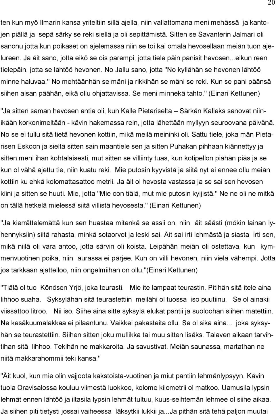 Ja äit sano, jotta eikö se ois parempi, jotta tiele päin panisit hevosen...eikun reen tielepäin, jotta se lähtöö hevonen. No Jallu sano, jotta "No kyllähän se hevonen lähtöö minne haluvaa.