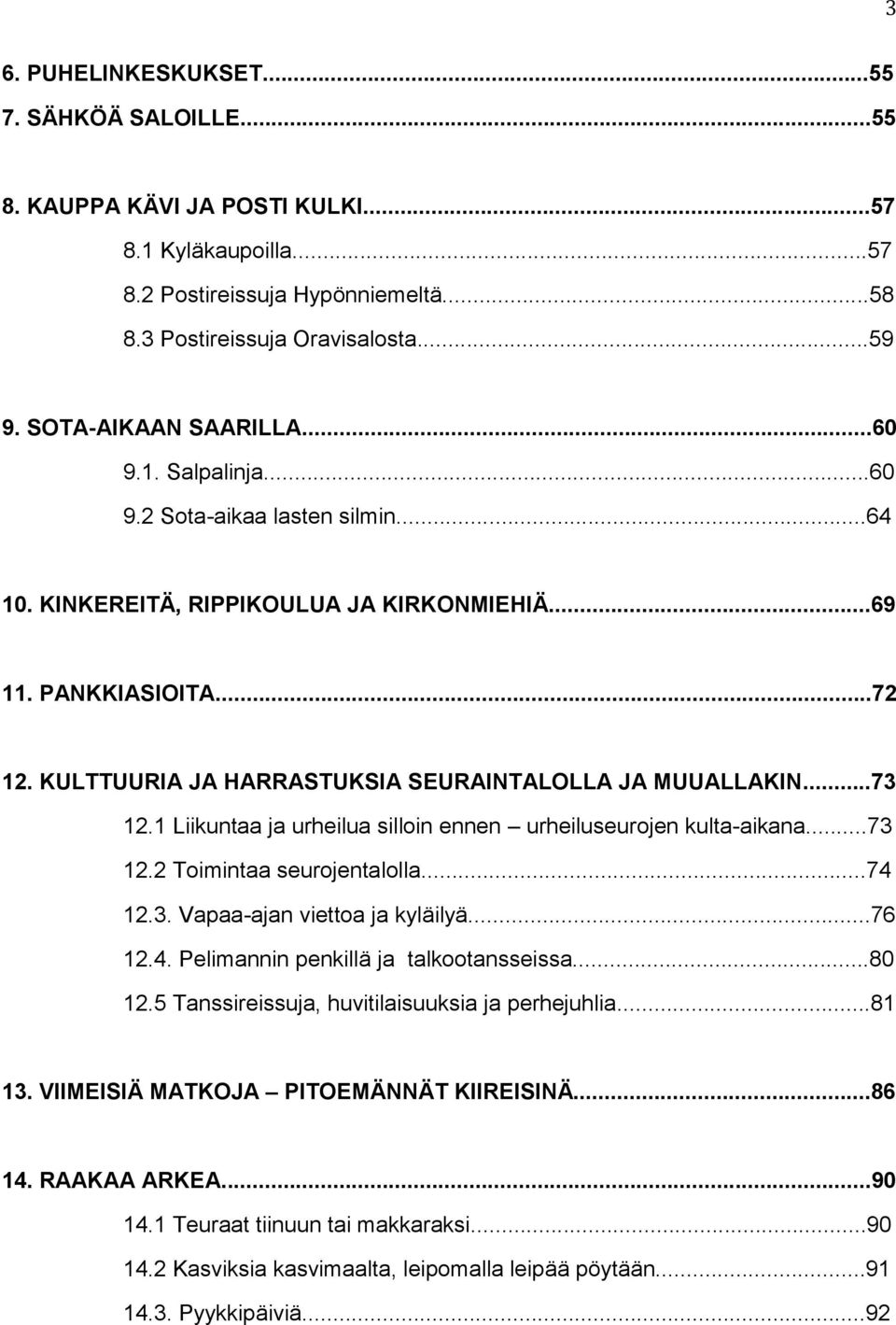 KULTTUURIA JA HARRASTUKSIA SEURAINTALOLLA JA MUUALLAKIN...73 12.1 Liikuntaa ja urheilua silloin ennen urheiluseurojen kulta-aikana...73 12.2 Toimintaa seurojentalolla...74 12.3. Vapaa-ajan viettoa ja kyläilyä.