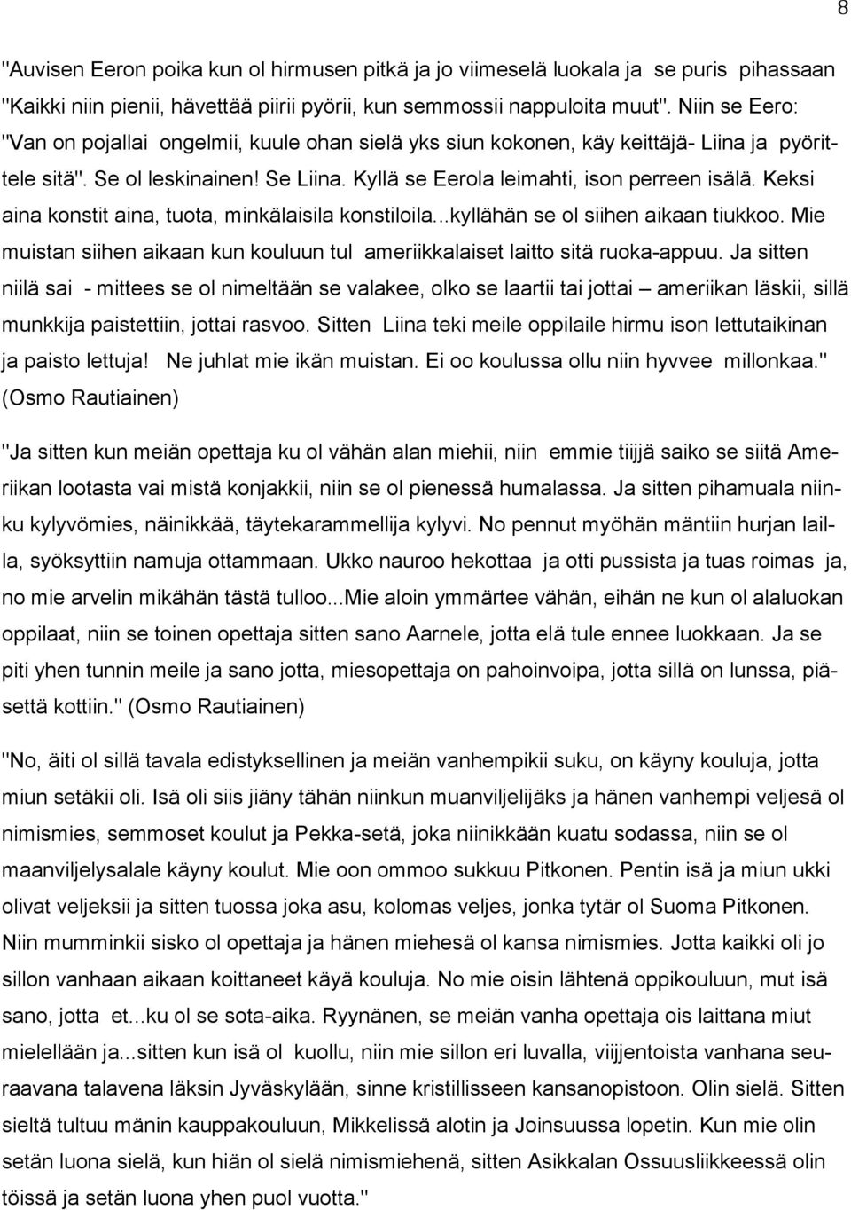 Keksi aina konstit aina, tuota, minkälaisila konstiloila...kyllähän se ol siihen aikaan tiukkoo. Mie muistan siihen aikaan kun kouluun tul ameriikkalaiset laitto sitä ruoka-appuu.