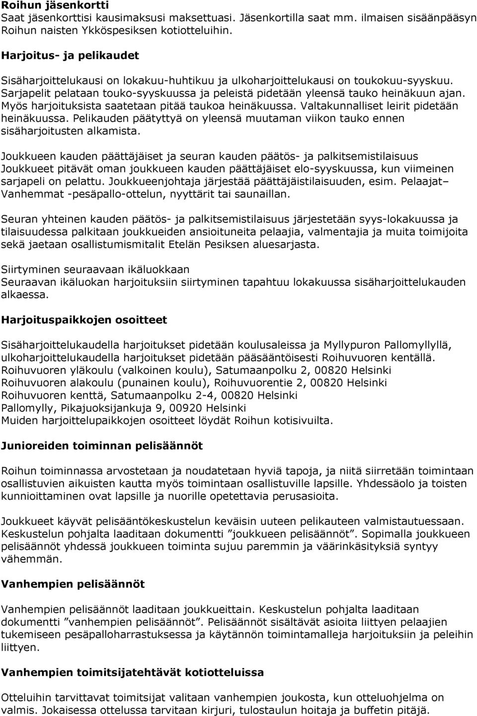 Myös harjoituksista saatetaan pitää taukoa heinäkuussa. Valtakunnalliset leirit pidetään heinäkuussa. Pelikauden päätyttyä on yleensä muutaman viikon tauko ennen sisäharjoitusten alkamista.