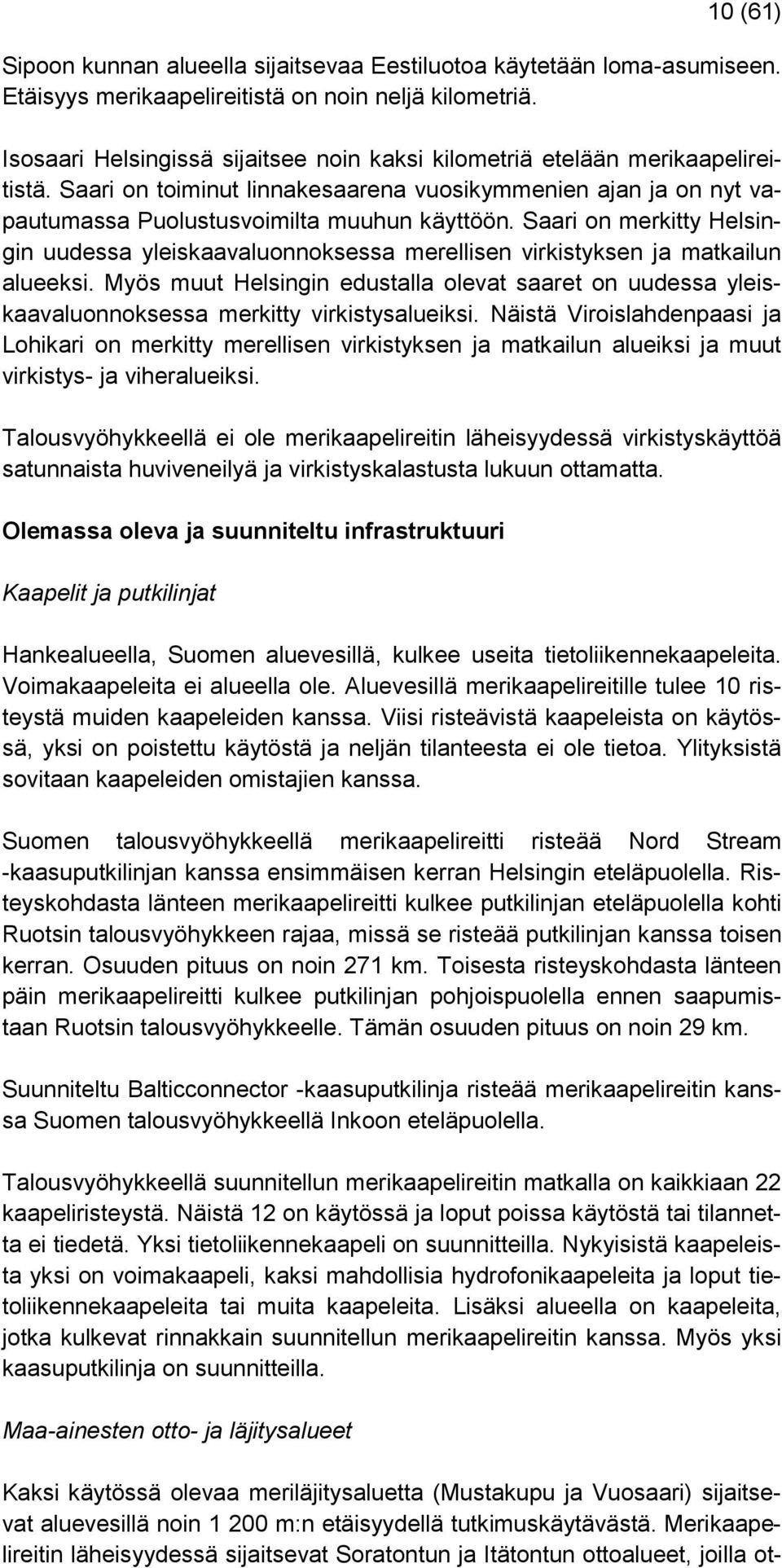 Saari on merkitty Helsingin uudessa yleiskaavaluonnoksessa merellisen virkistyksen ja matkailun alueeksi.