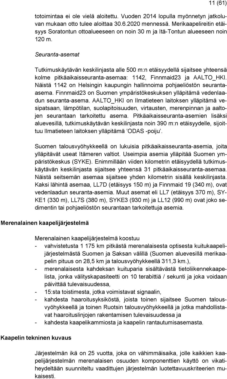 Seuranta-asemat Tutkimuskäytävän keskilinjasta alle 500 m:n etäisyydellä sijaitsee yhteensä kolme pitkäaikaisseuranta-asemaa: 1142, Finnmaid23 ja AALTO_HKI.