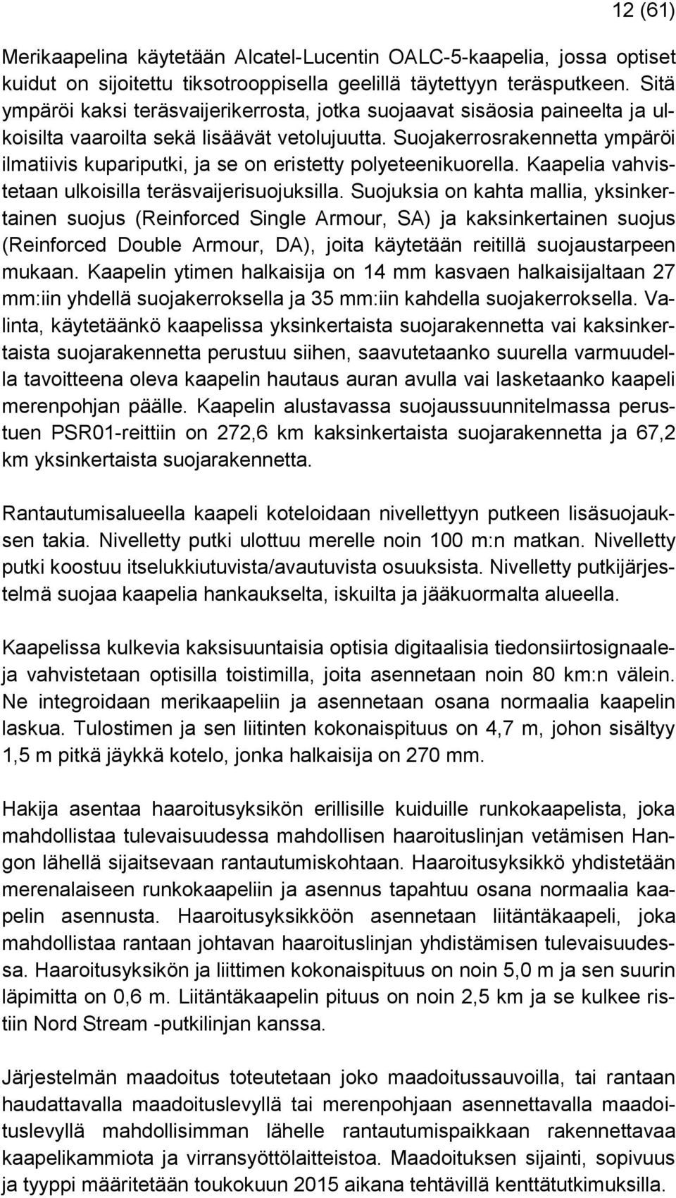 Suojakerrosrakennetta ympäröi ilmatiivis kupariputki, ja se on eristetty polyeteenikuorella. Kaapelia vahvistetaan ulkoisilla teräsvaijerisuojuksilla.