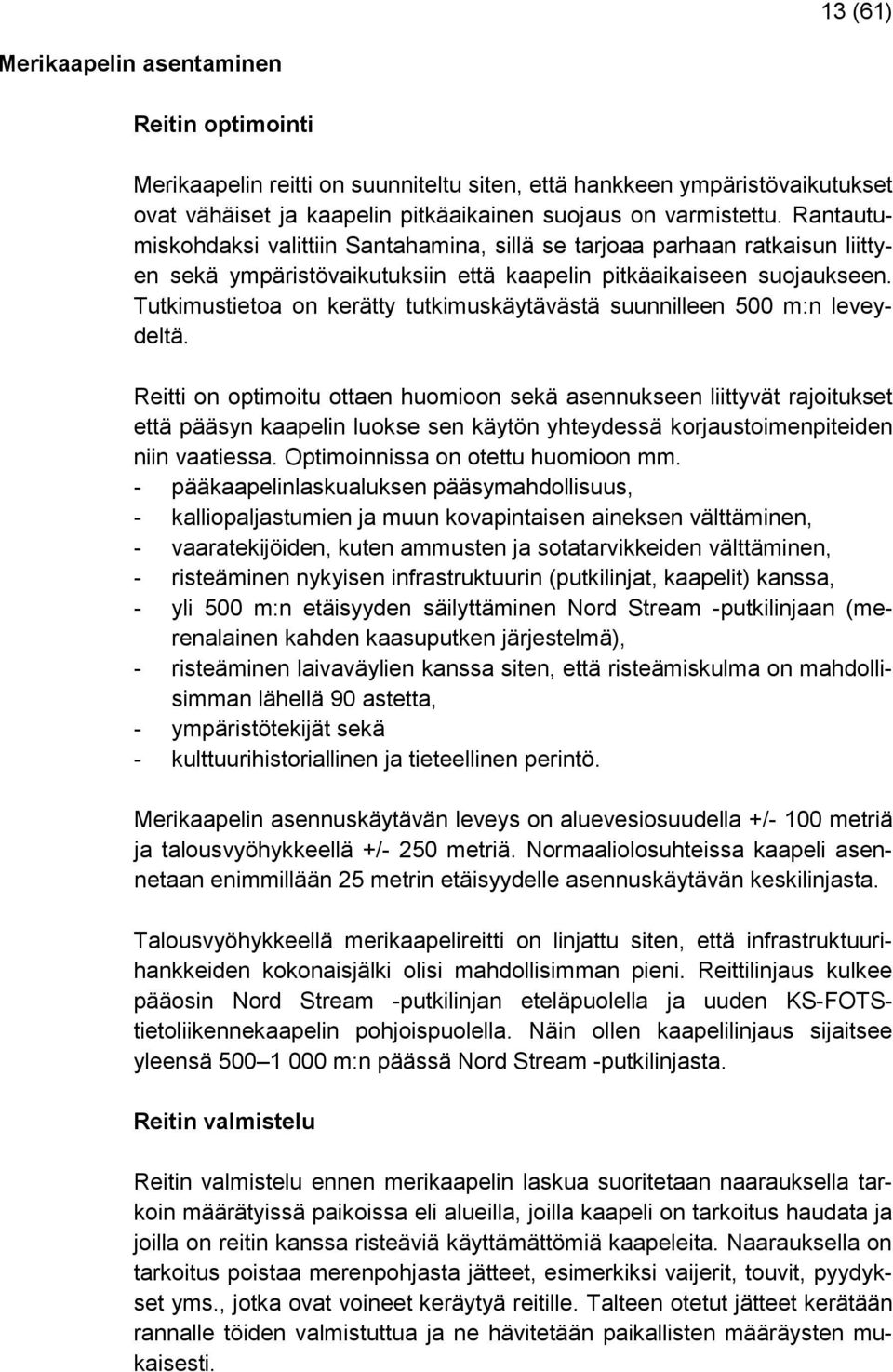 Tutkimustietoa on kerätty tutkimuskäytävästä suunnilleen 500 m:n leveydeltä.