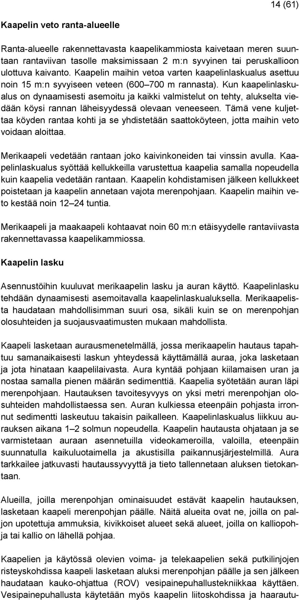 Kun kaapelinlaskualus on dynaamisesti asemoitu ja kaikki valmistelut on tehty, alukselta viedään köysi rannan läheisyydessä olevaan veneeseen.