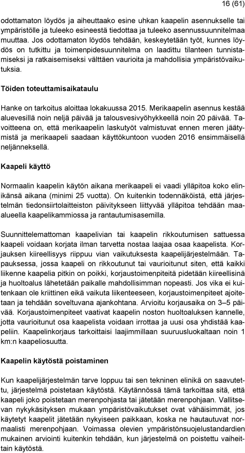 ympäristövaikutuksia. Töiden toteuttamisaikataulu Hanke on tarkoitus aloittaa lokakuussa 2015. Merikaapelin asennus kestää aluevesillä noin neljä päivää ja talousvesivyöhykkeellä noin 20 päivää.