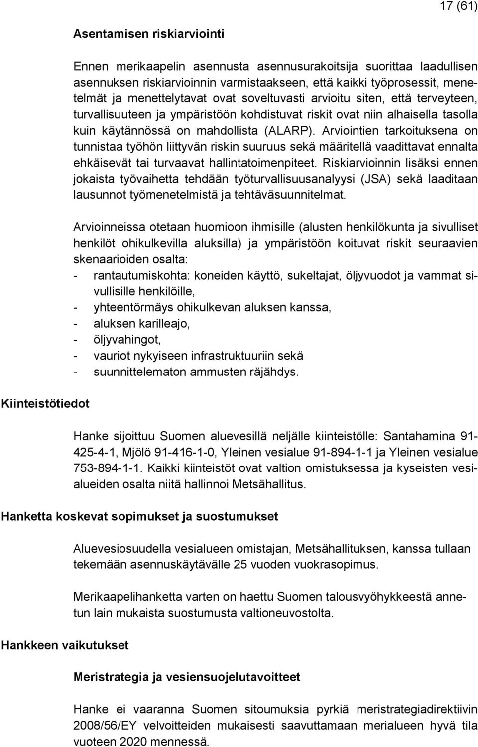 Arviointien tarkoituksena on tunnistaa työhön liittyvän riskin suuruus sekä määritellä vaadittavat ennalta ehkäisevät tai turvaavat hallintatoimenpiteet.