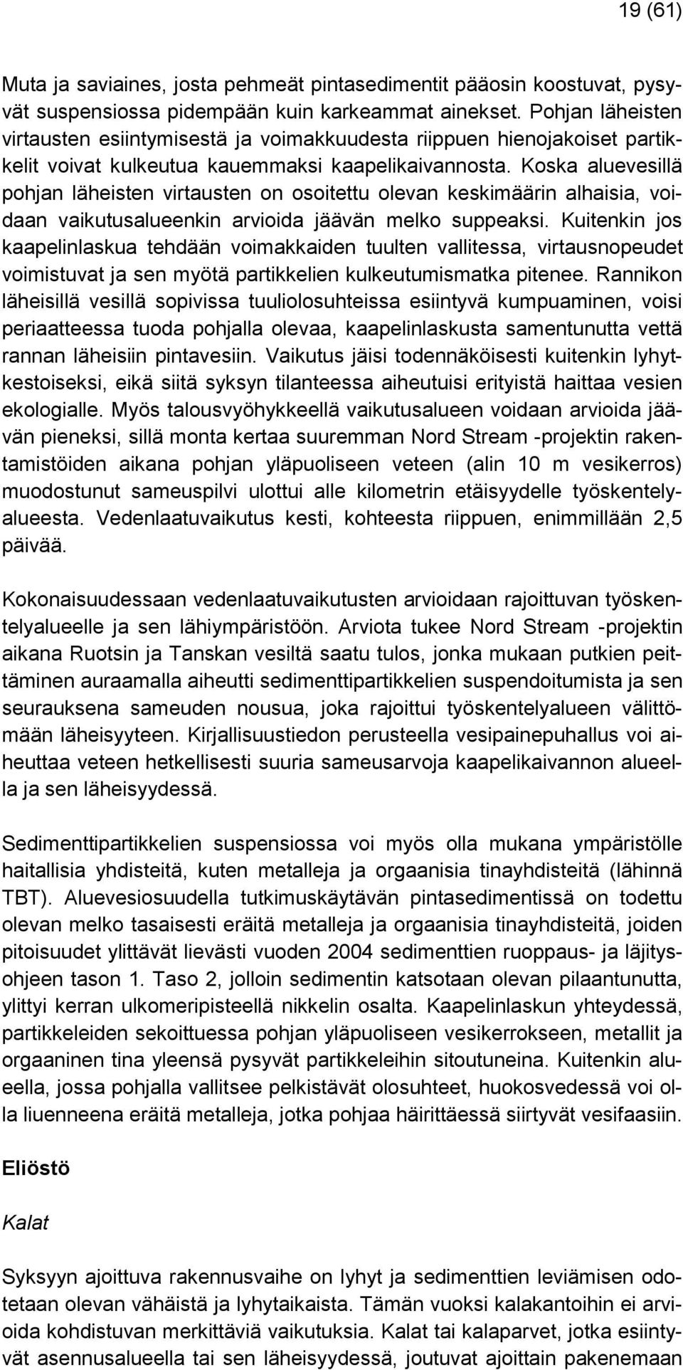 Koska aluevesillä pohjan läheisten virtausten on osoitettu olevan keskimäärin alhaisia, voidaan vaikutusalueenkin arvioida jäävän melko suppeaksi.