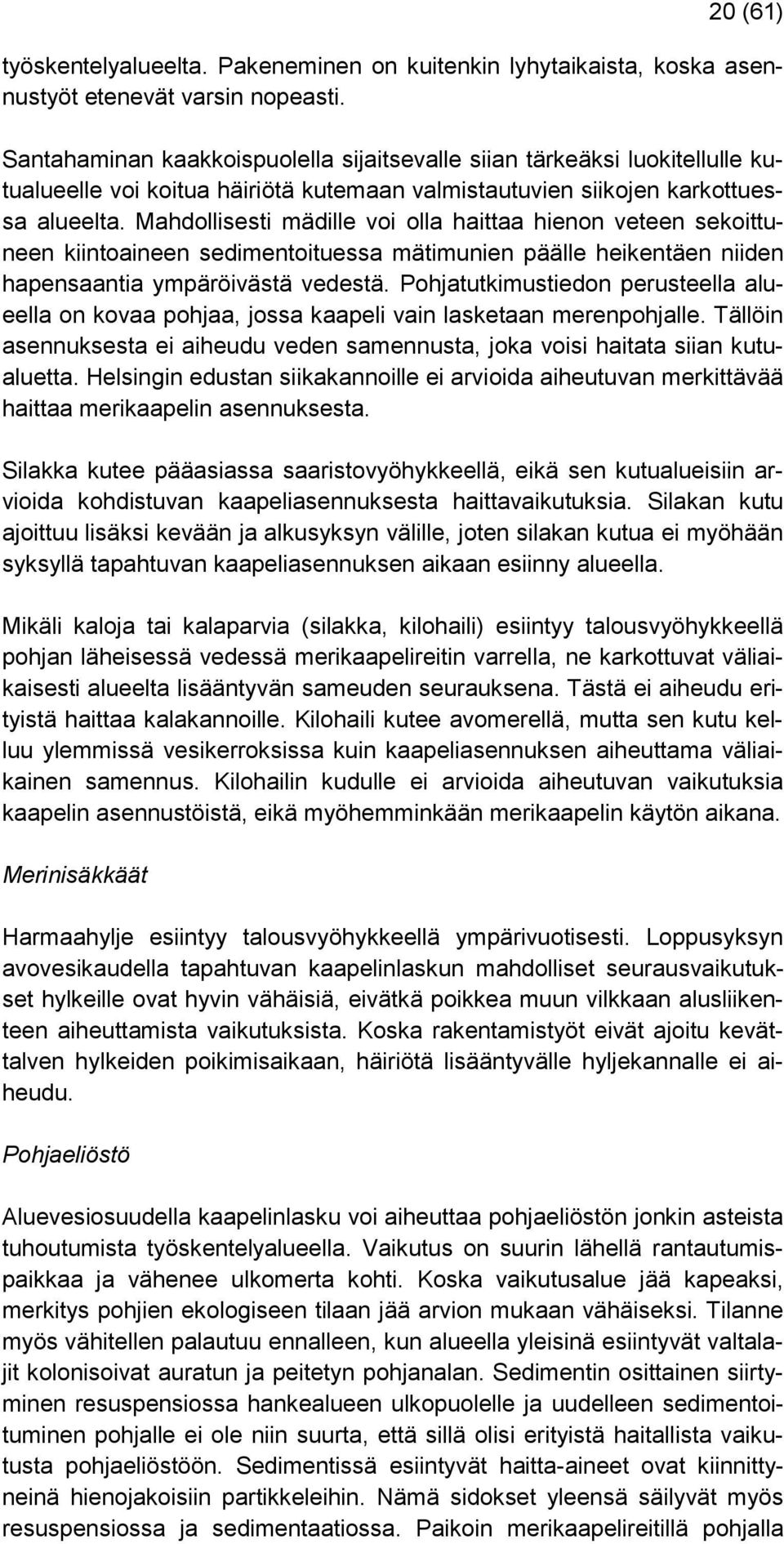 Mahdollisesti mädille voi olla haittaa hienon veteen sekoittuneen kiintoaineen sedimentoituessa mätimunien päälle heikentäen niiden hapensaantia ympäröivästä vedestä.