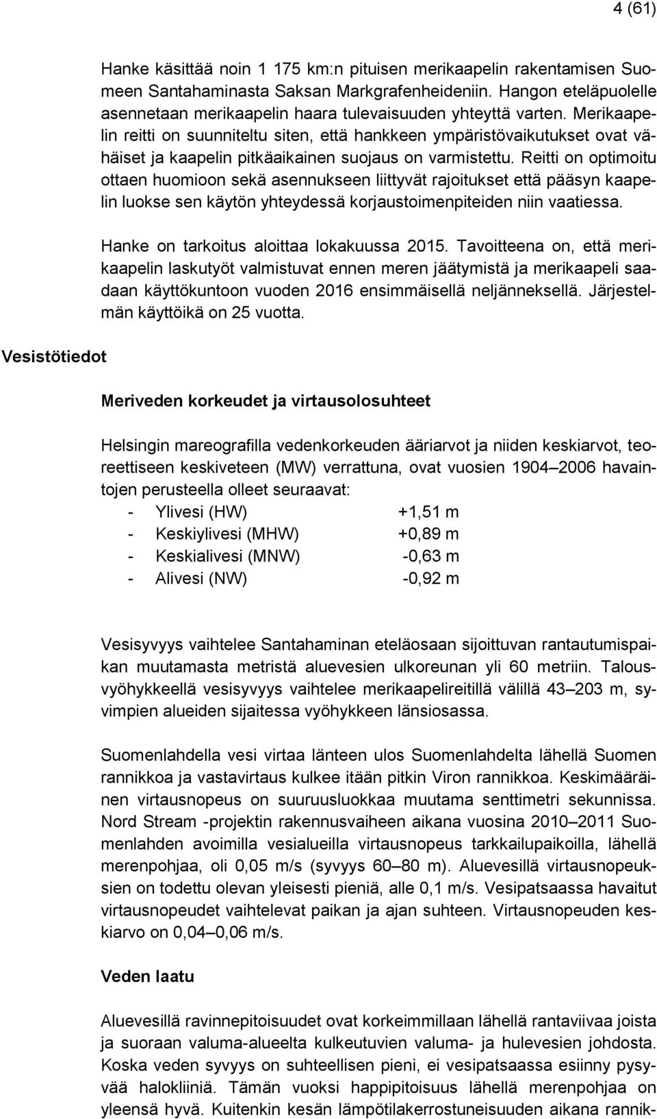 Merikaapelin reitti on suunniteltu siten, että hankkeen ympäristövaikutukset ovat vähäiset ja kaapelin pitkäaikainen suojaus on varmistettu.