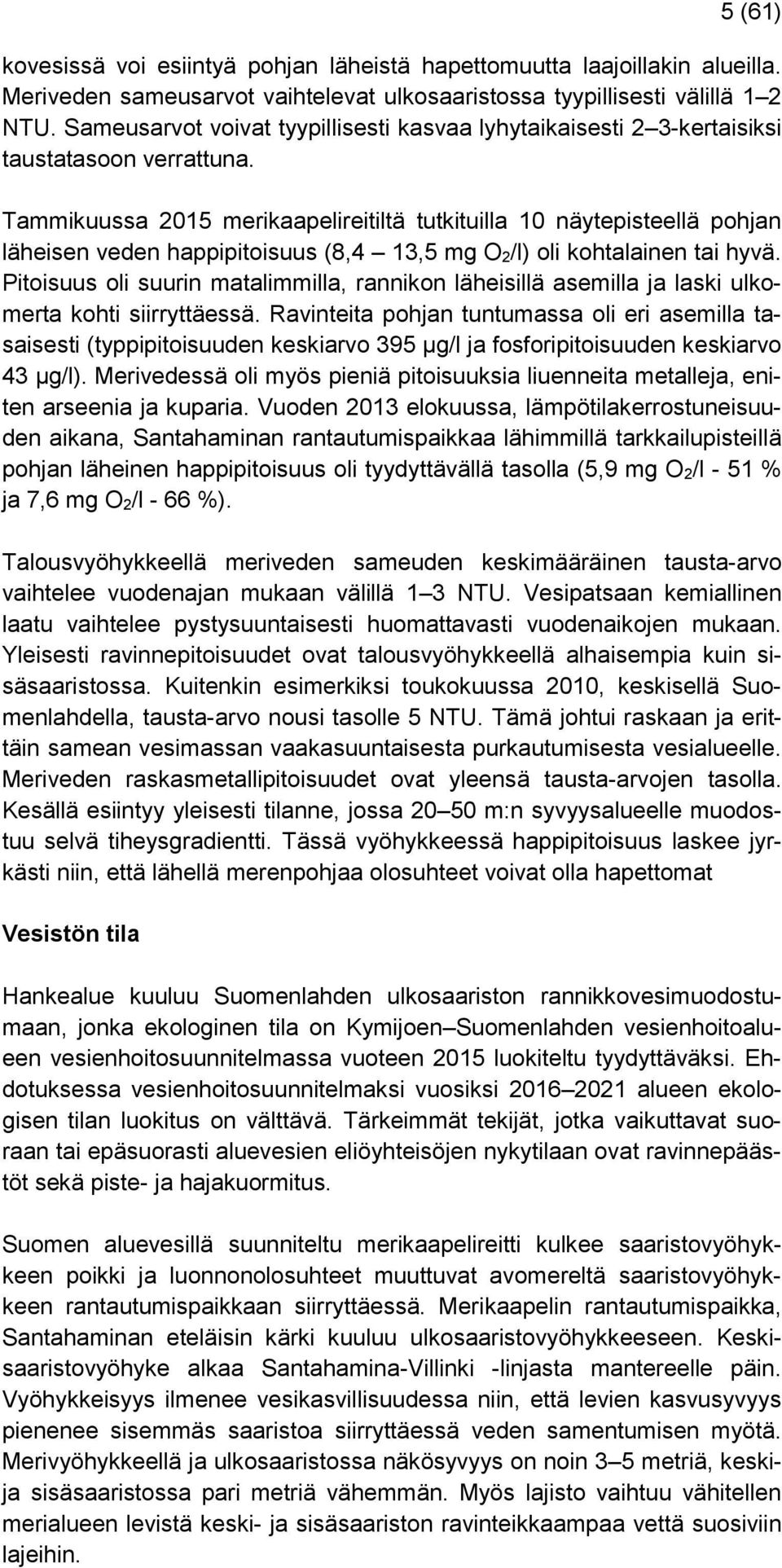 Tammikuussa 2015 merikaapelireitiltä tutkituilla 10 näytepisteellä pohjan läheisen veden happipitoisuus (8,4 13,5 mg O 2/l) oli kohtalainen tai hyvä.
