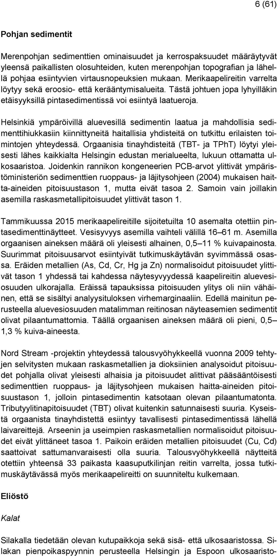 Helsinkiä ympäröivillä aluevesillä sedimentin laatua ja mahdollisia sedimenttihiukkasiin kiinnittyneitä haitallisia yhdisteitä on tutkittu erilaisten toimintojen yhteydessä.