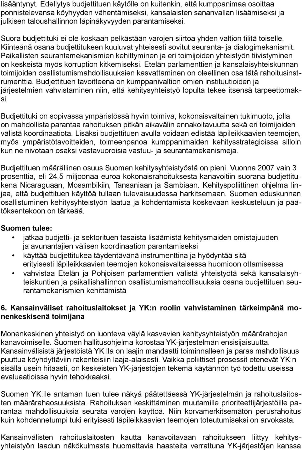 parantamiseksi. Suora budjettituki ei ole koskaan pelkästään varojen siirtoa yhden valtion tilitä toiselle. Kiinteänä osana budjettitukeen kuuluvat yhteisesti sovitut seuranta- ja dialogimekanismit.