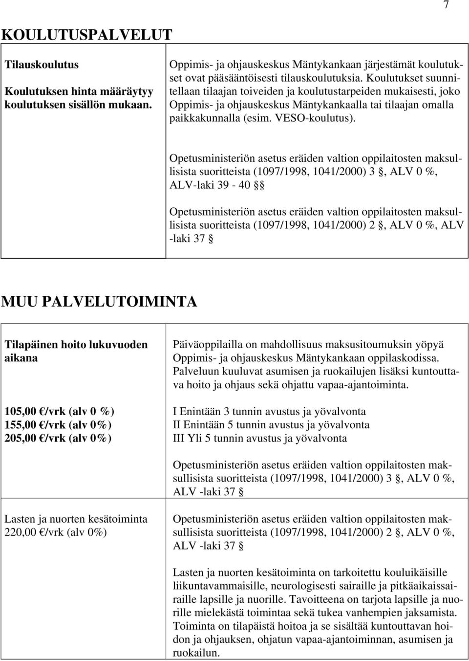 suoritteista (1097/1998, 1041/2000) 3, ALV 0 %, ALV-laki 39-40 MUU PALVELUTOIMINTA Tilapäinen hoito lukuvuoden aikana 105,00 /vrk (alv 0 %) 155,00 /vrk (alv 0%) 205,00 /vrk (alv 0%) Päiväoppilailla