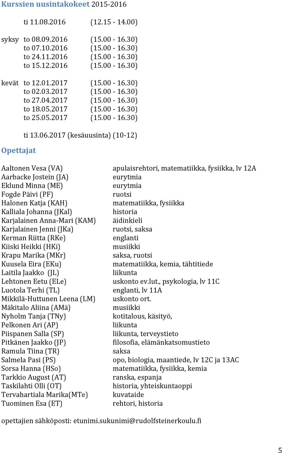 2017 (kesäuusinta) (10-12) Aaltonen Vesa (VA) Aarbacke Jostein (JA) Eklund Minna (ME) Fogde Päivi (PF) Halonen Katja (KAH) Kalliala Johanna (JKal) Karjalainen Anna- Mari (KAM) Karjalainen Jenni (JKa)