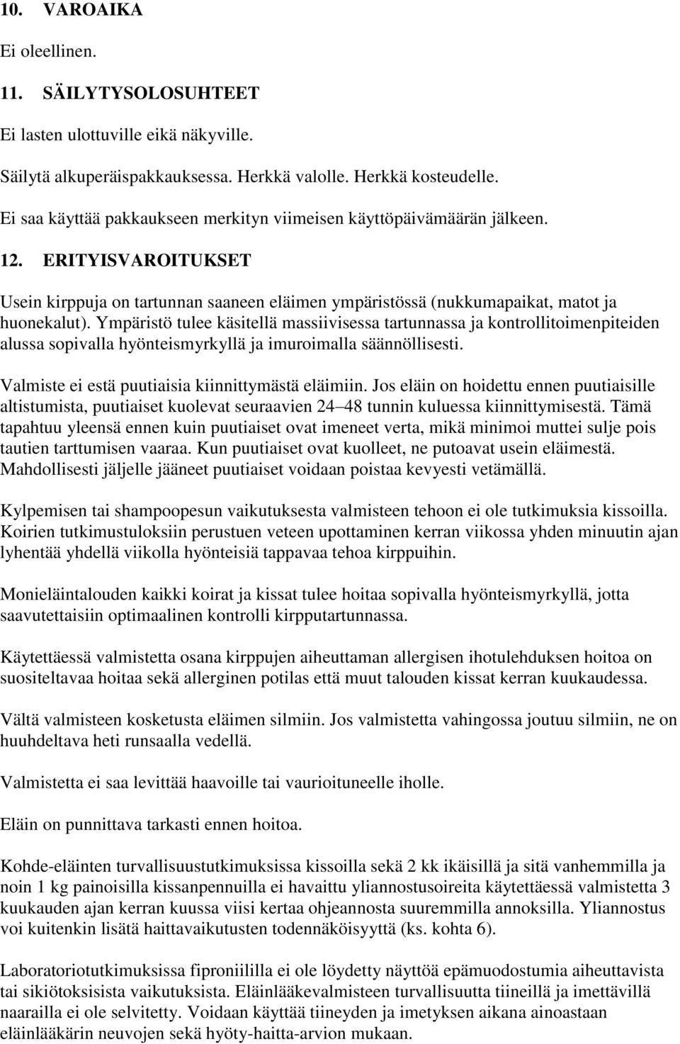 Ympäristö tulee käsitellä massiivisessa tartunnassa ja kontrollitoimenpiteiden alussa sopivalla hyönteismyrkyllä ja imuroimalla säännöllisesti. Valmiste ei estä puutiaisia kiinnittymästä eläimiin.