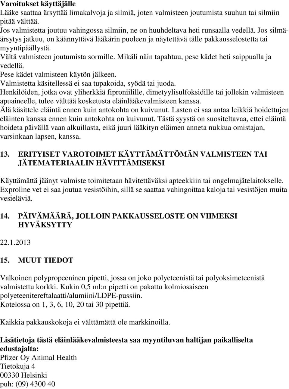 Vältä valmisteen joutumista sormille. Mikäli näin tapahtuu, pese kädet heti saippualla ja vedellä. Pese kädet valmisteen käytön jälkeen. Valmistetta käsitellessä ei saa tupakoida, syödä tai juoda.